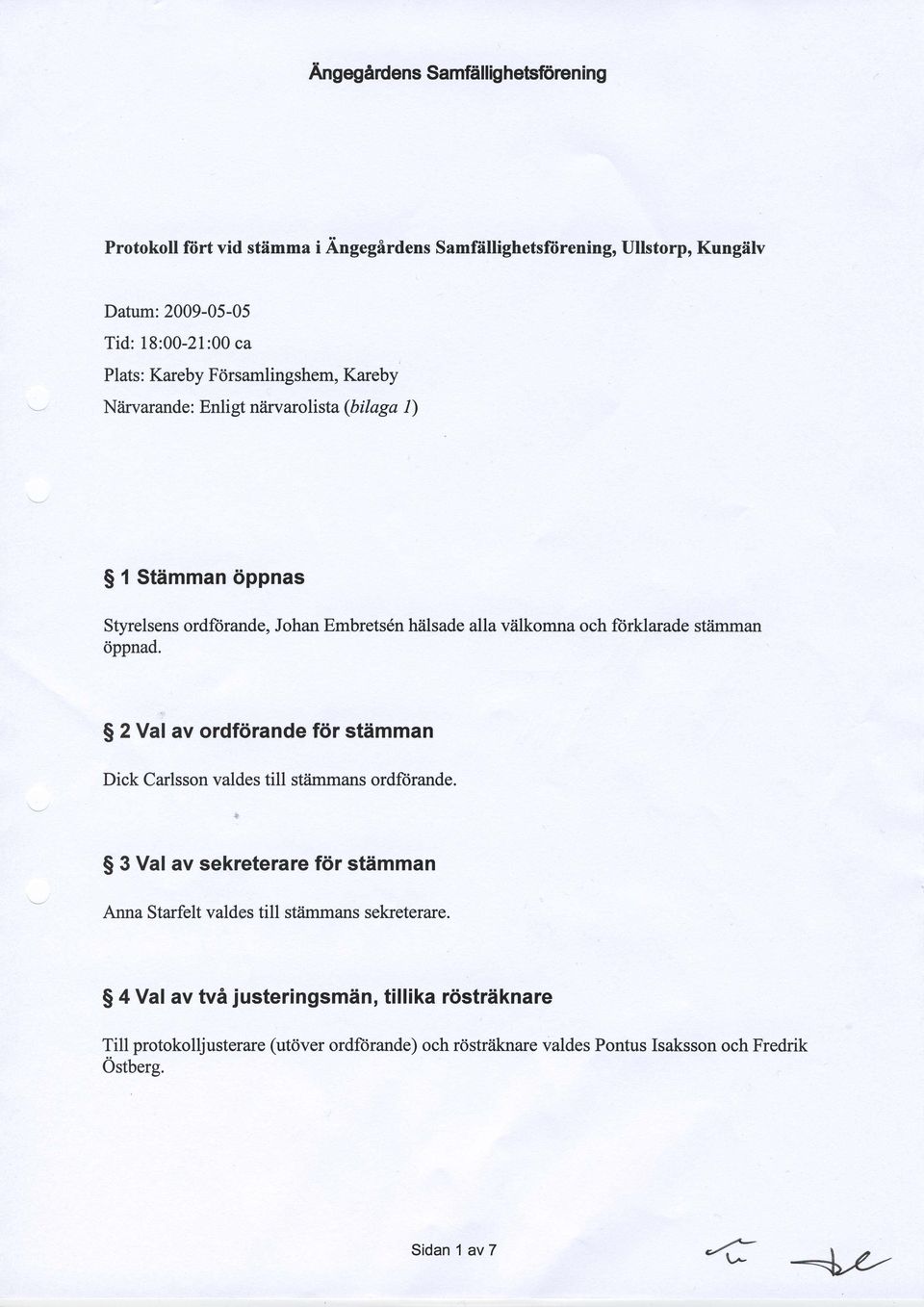 stiimman cippnad. $ 2 Val av ordfdrande f6r stdmman Dick Carlsson valdes till stiimmans ordftirande.