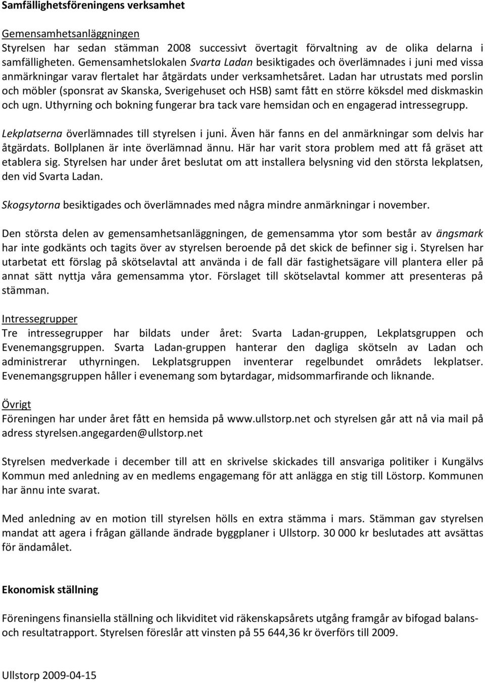 Ladan har utrustats med porslin och möbler (sponsrat av Skanska, Sverigehuset och HSB) samt fått en större köksdel med diskmaskin och ugn.