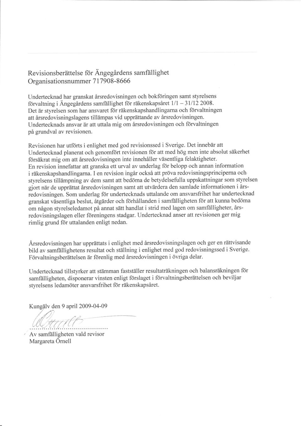 Det åir styrelsen som har ansvaret ftir räkenskapshandlingarna och ftjrvaltningen att årsredovisningslagens tilltimpas vid upprättande av ålrsredovisningen.