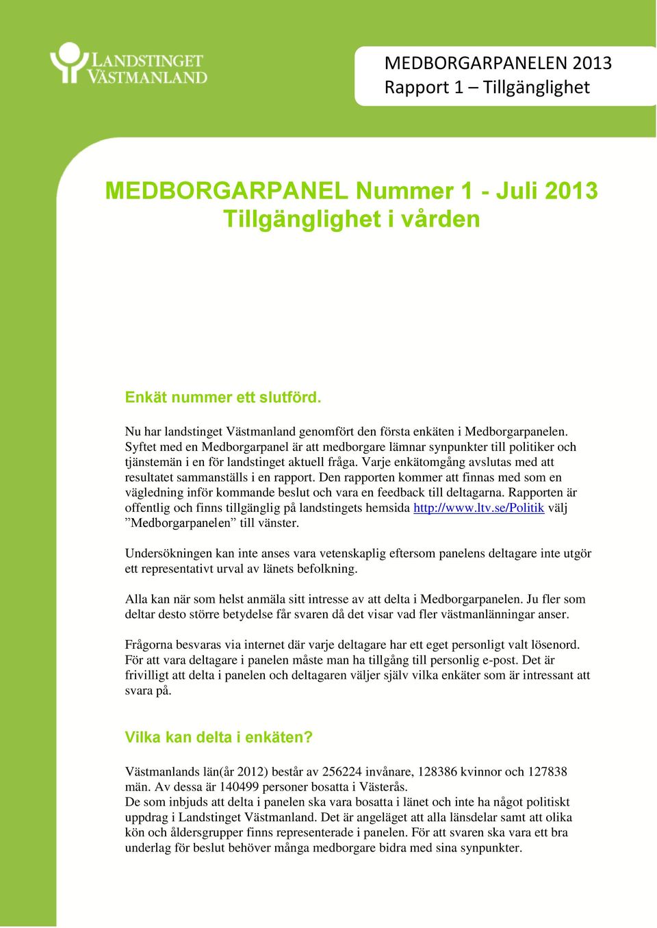 Syftet med en Medborgarpanel är att medborgare lämnar synpunkter till politiker och tjänstemän i en för landstinget aktuell fråga.