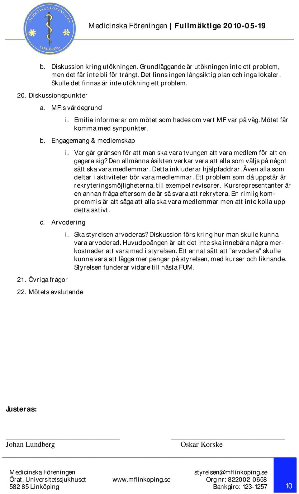 Engagemang & medlemskap c. Arvodering 21. Övriga frågor 22. Mötets avslutande i. Var går gränsen för att man ska vara tvungen att vara medlem för att engagera sig?