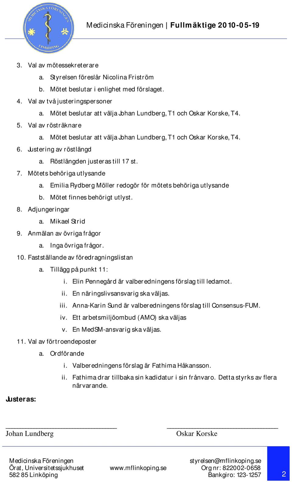 Emilia Rydberg Möller redogör för mötets behöriga utlysande b. Mötet finnes behörigt utlyst. 8. Adjungeringar a. Mikael Strid 9. Anmälan av övriga frågor a. Inga övriga frågor. 10.