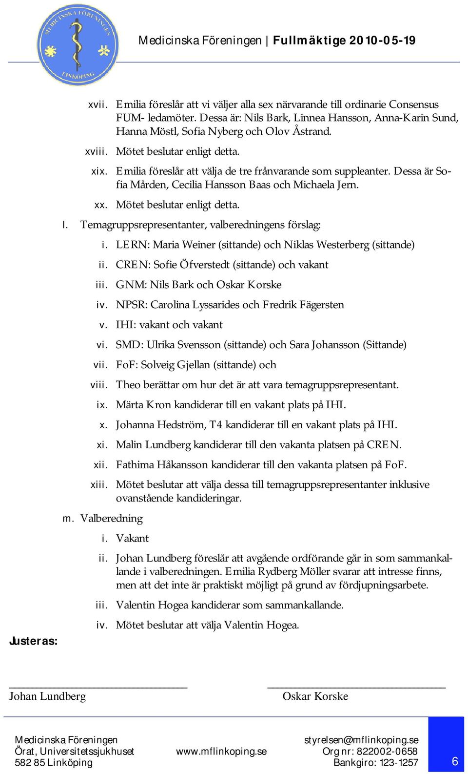 Temagruppsrepresentanter, valberedningens förslag: i. LERN: Maria Weiner (sittande) och Niklas Westerberg (sittande) ii. CREN: Sofie Öfverstedt (sittande) och vakant iii. GNM: Nils Bark och iv.