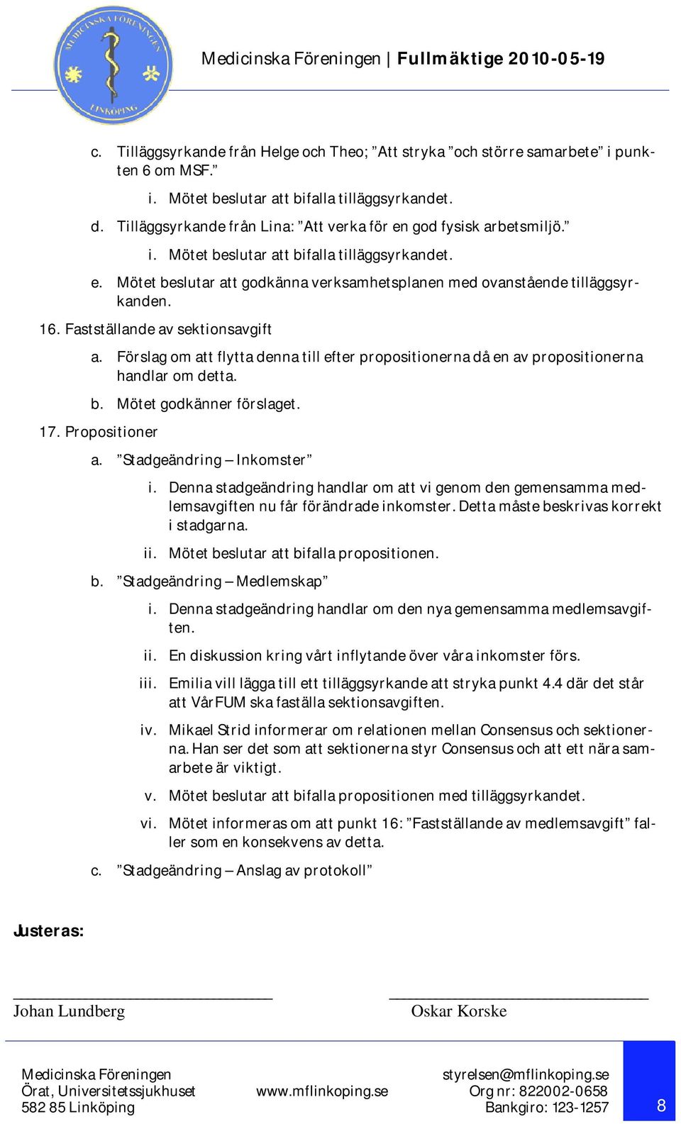 16. Fastställande av sektionsavgift a. Förslag om att flytta denna till efter propositionerna då en av propositionerna handlar om detta. b. Mötet godkänner förslaget. 17. Propositioner a.