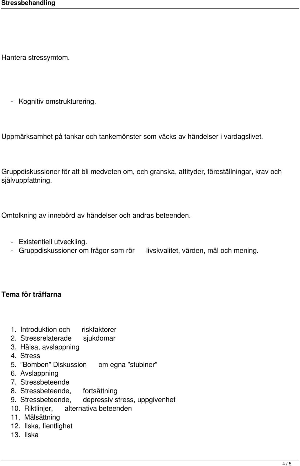 - Existentiell utveckling. - Gruppdiskussioner om frågor som rör livskvalitet, värden, mål och mening. Tema för träffarna 1. Introduktion och riskfaktorer 2. Stressrelaterade sjukdomar 3.