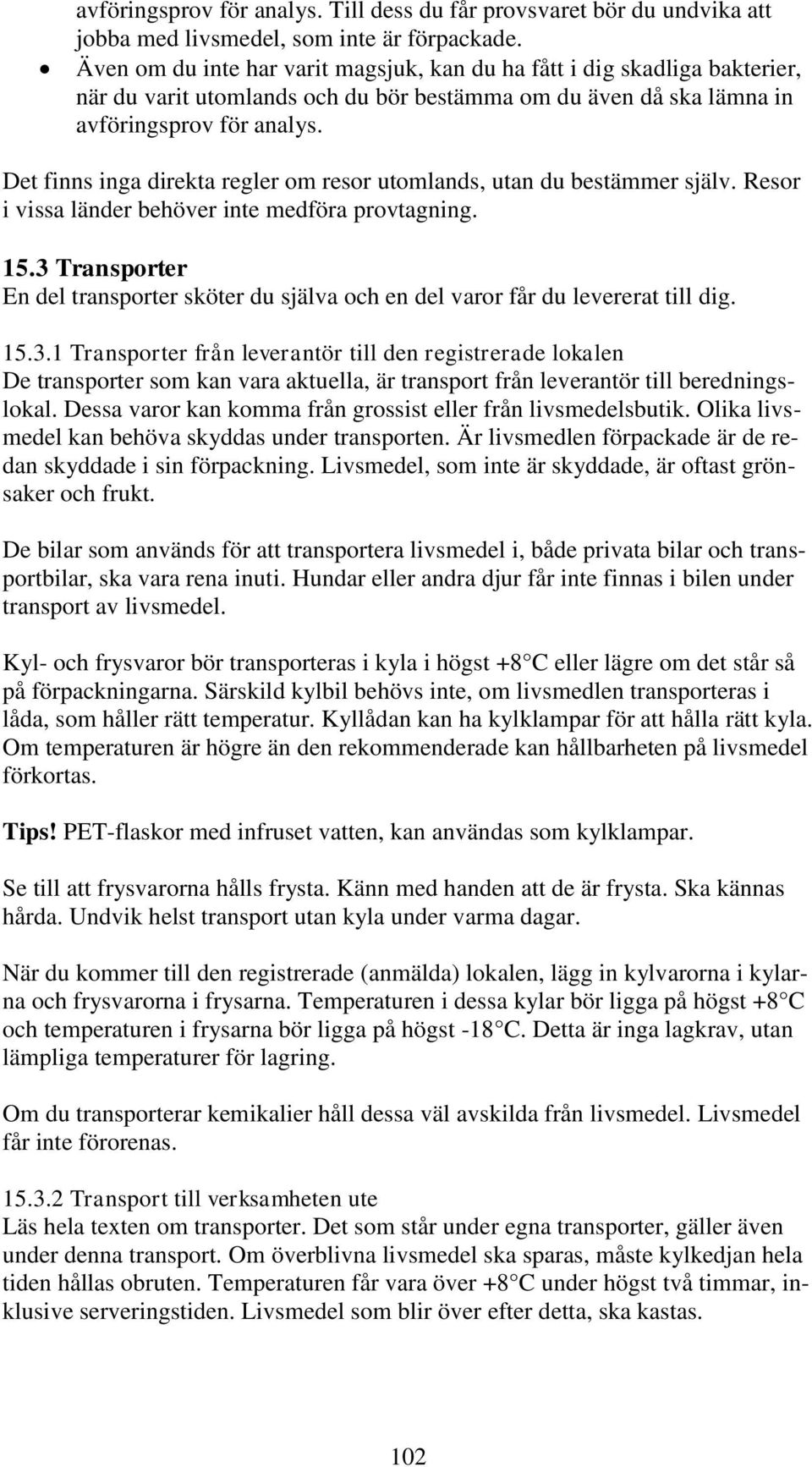 Det finns inga direkta regler om resor utomlands, utan du bestämmer själv. Resor i vissa länder behöver inte medföra provtagning. 15.