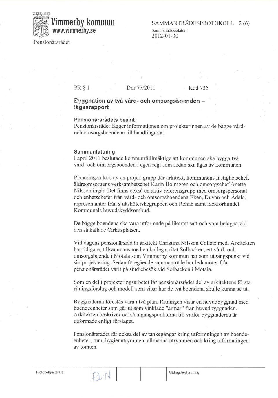 Smmnfttning I pril 201 1 beslutde kommunfullmíiktige tt kommunen sk bygg två vrd- och omsorgsboenden i egen regi som sedn sk ägs v kommunen Plneringen leds v en projektgrupp där rkitekt, kommunens