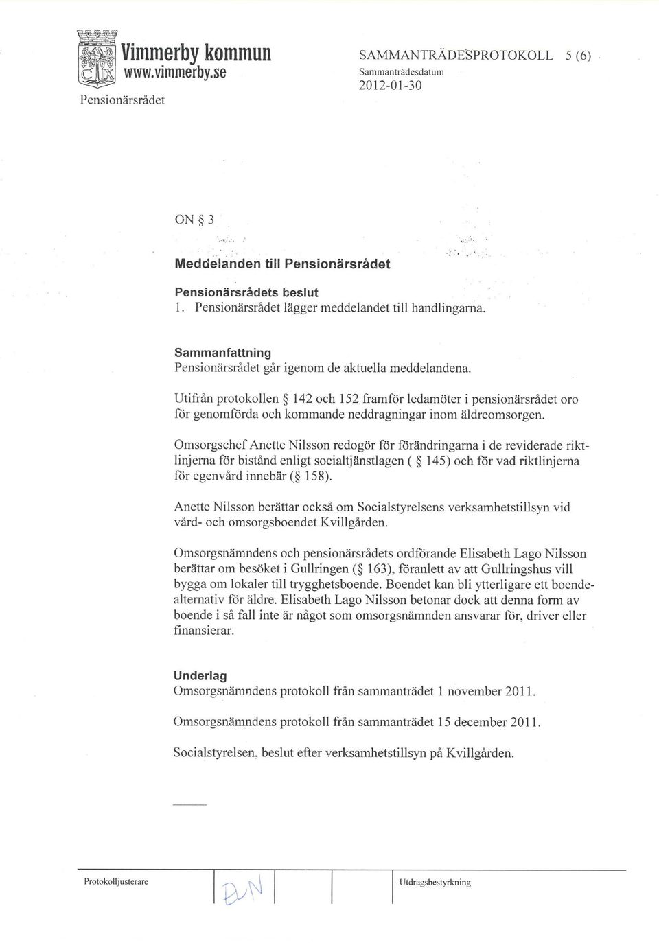 Omsorgschef Anette Nilsson redogör ftir ftiråindringm i de reviderde riktlinjem ftir bistnd enligt sociltjåinstlgen ( g 145) och ftir vd riktlinjem ftir egenvård innebtir (g 158).