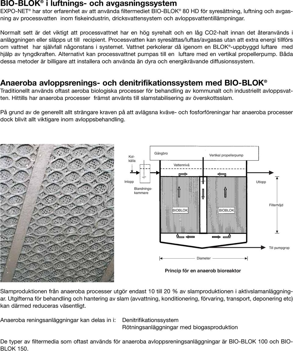 Normalt sett är det viktigt att processvattnet har en hög syrehalt och en låg CO2-halt innan det återanvänds i anläggningen eller släpps ut till recipient.