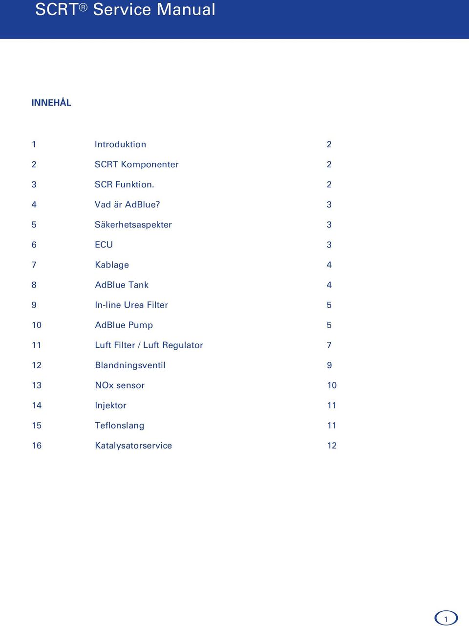 3 5 Säkerhetsaspekter 3 6 ECU 3 7 Kablage 4 8 AdBlue Tank 4 9 In-line Urea Filter 5