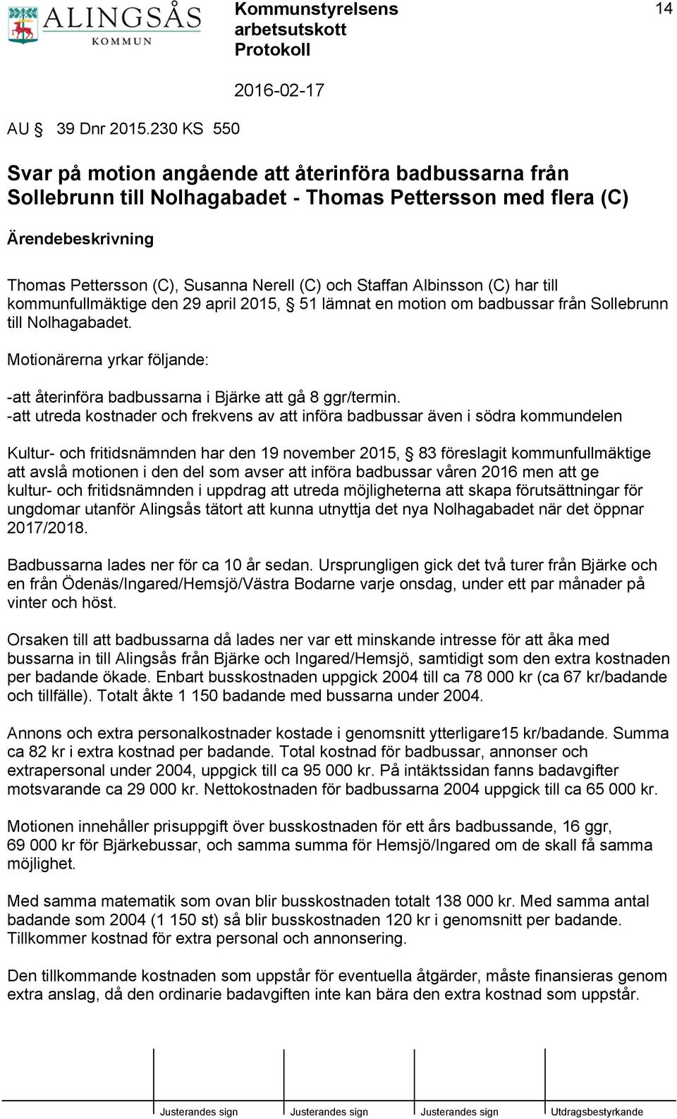 har till kommunfullmäktige den 29 april 2015, 51 lämnat en motion om badbussar från Sollebrunn till Nolhagabadet. Motionärerna yrkar följande: -att återinföra badbussarna i Bjärke att gå 8 ggr/termin.