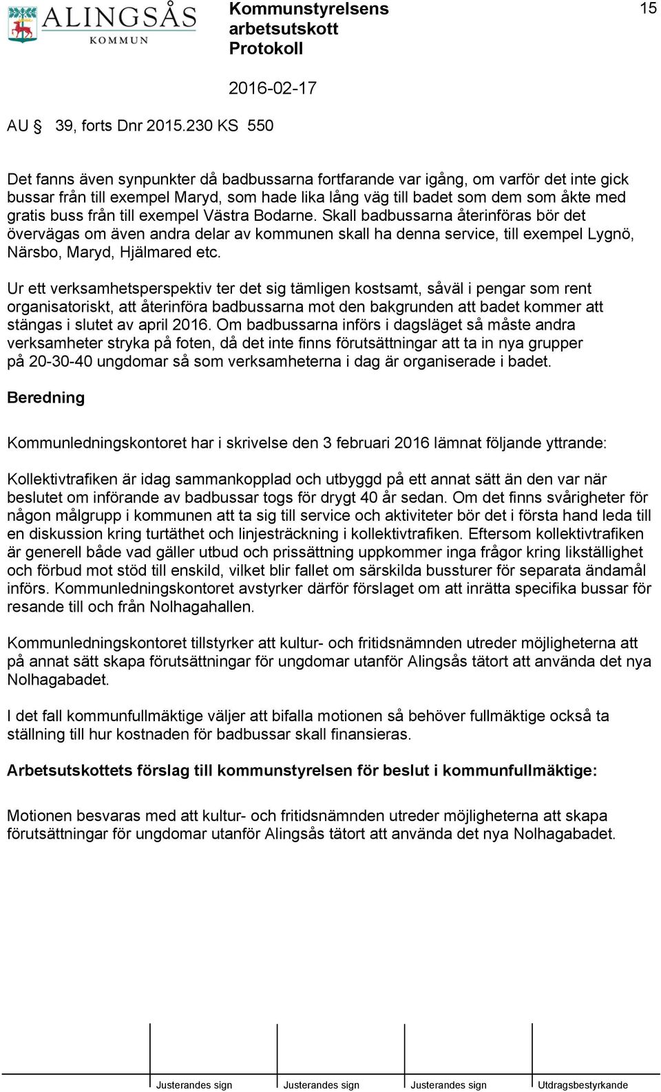 från till exempel Västra Bodarne. Skall badbussarna återinföras bör det övervägas om även andra delar av kommunen skall ha denna service, till exempel Lygnö, Närsbo, Maryd, Hjälmared etc.