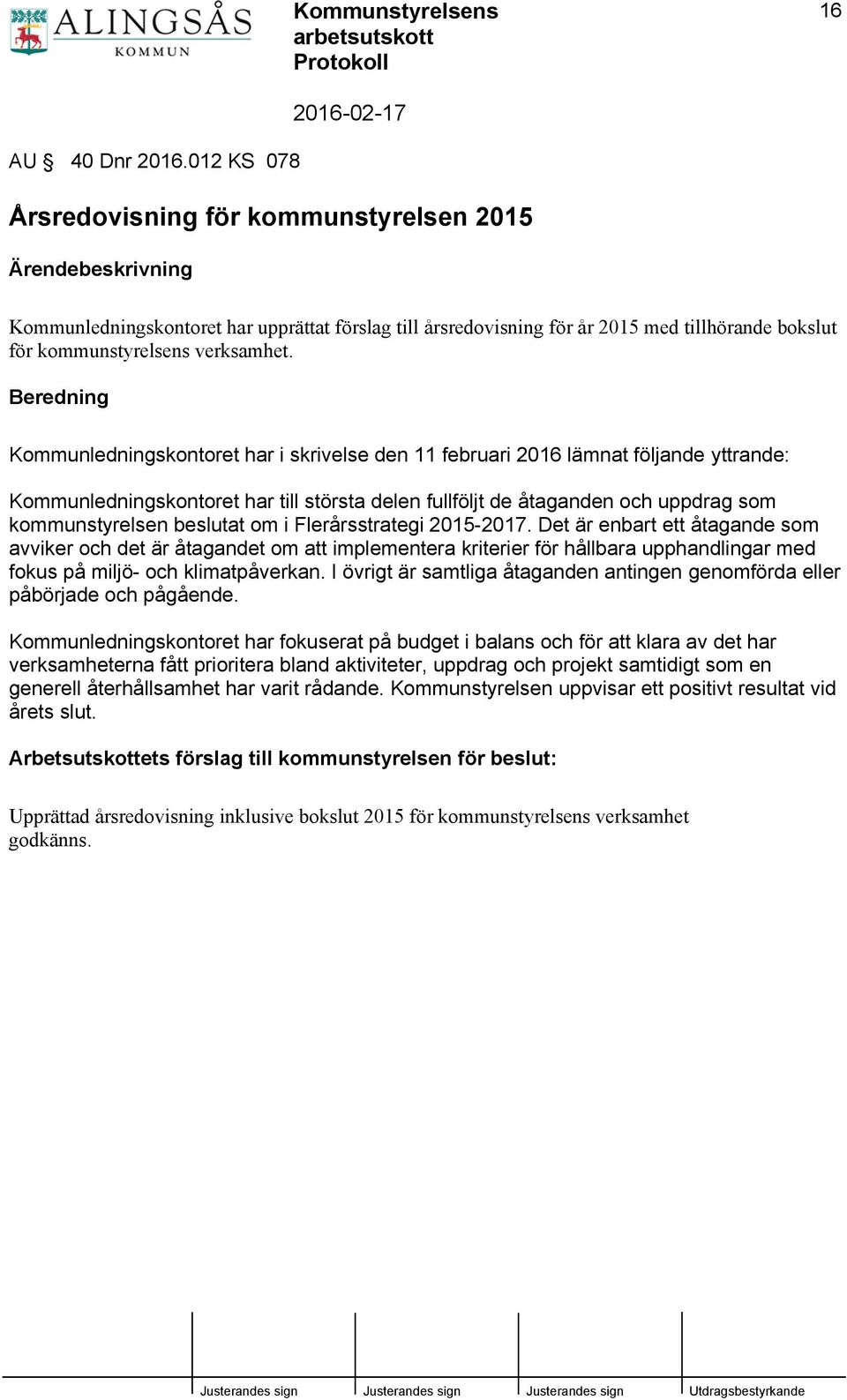 Kommunledningskontoret har i skrivelse den 11 februari 2016 lämnat följande yttrande: Kommunledningskontoret har till största delen fullföljt de åtaganden och uppdrag som kommunstyrelsen beslutat om