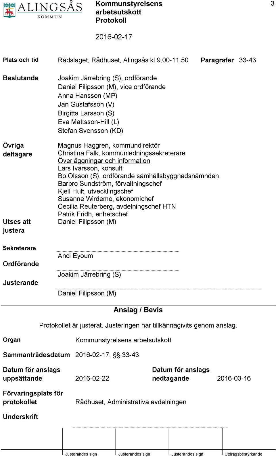 Mattsson-Hill (L) Stefan Svensson (KD) Magnus Haggren, kommundirektör Christina Falk, kommunledningssekreterare Överläggningar och information Lars Ivarsson, konsult Bo Olsson (S), ordförande