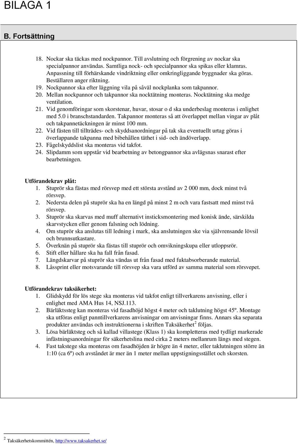 Mellan nockpannor och takpannor ska nocktätning monteras. Nocktätning ska medge ventilation. 21. Vid genomföringar som skorstenar, huvar, stosar o d ska underbeslag monteras i enlighet med 5.