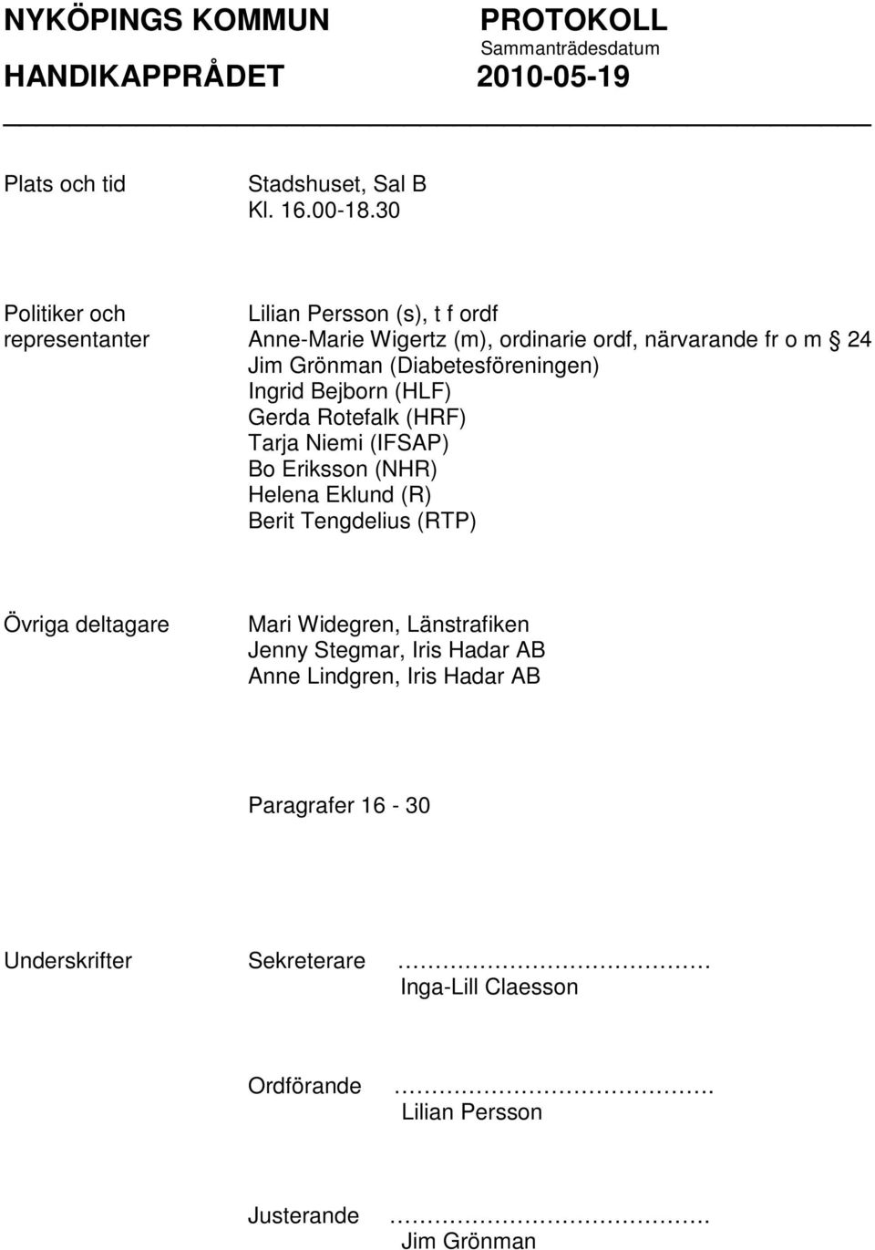 (Diabetesföreningen) Ingrid Bejborn (HLF) Gerda Rotefalk (HRF) Tarja Niemi (IFSAP) Bo Eriksson (NHR) Helena Eklund (R) Berit