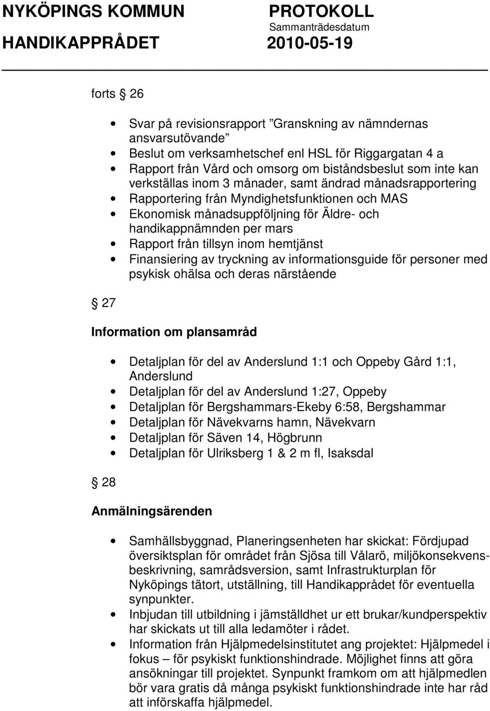inom hemtjänst Finansiering av tryckning av informationsguide för personer med psykisk ohälsa och deras närstående Information om plansamråd 28 Detaljplan för del av Anderslund 1:1 och Oppeby Gård