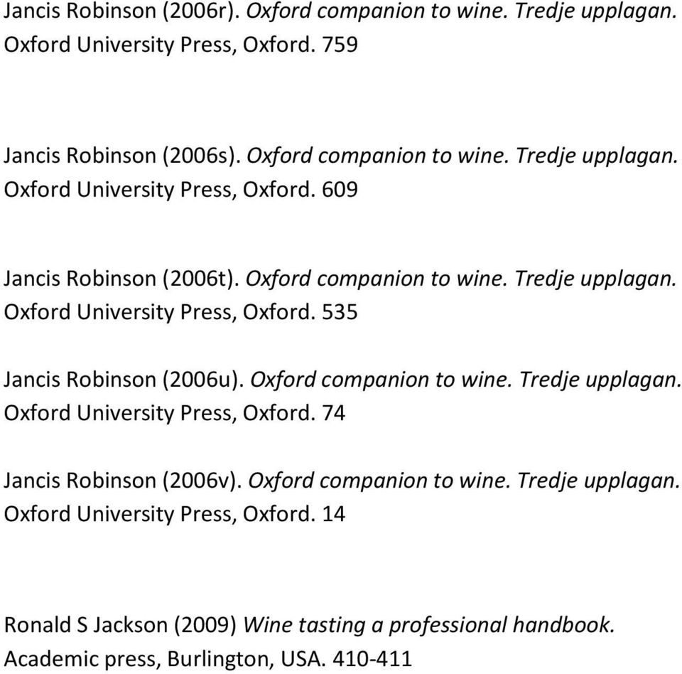 Oxford companion to wine. Tredje upplagan. Oxford University Press, Oxford. 14 Ronald S Jackson (2009) Wine tasting a professional handbook.