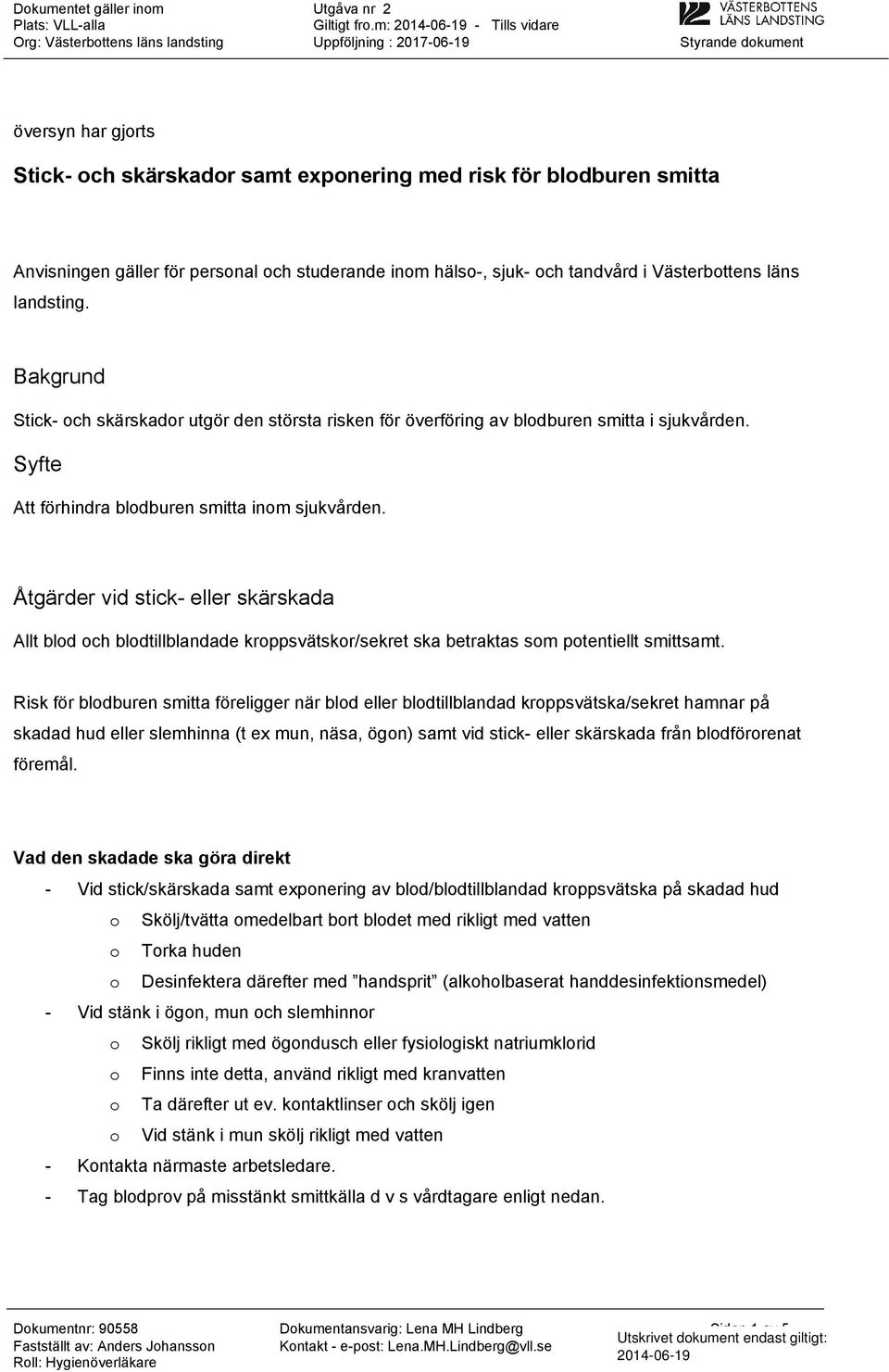 personal och studerande inom hälso-, sjuk- och tandvård i Västerbottens läns landsting. Bakgrund Stick- och skärskador utgör den största risken för överföring av blodburen smitta i sjukvården.
