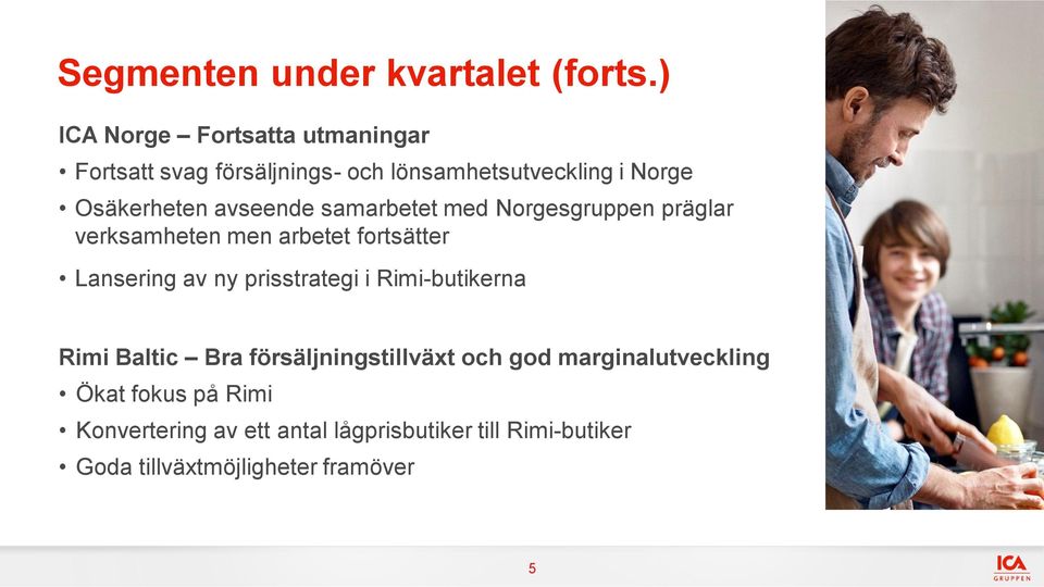 avseende samarbetet med Norgesgruppen präglar verksamheten men arbetet fortsätter Lansering av ny prisstrategi