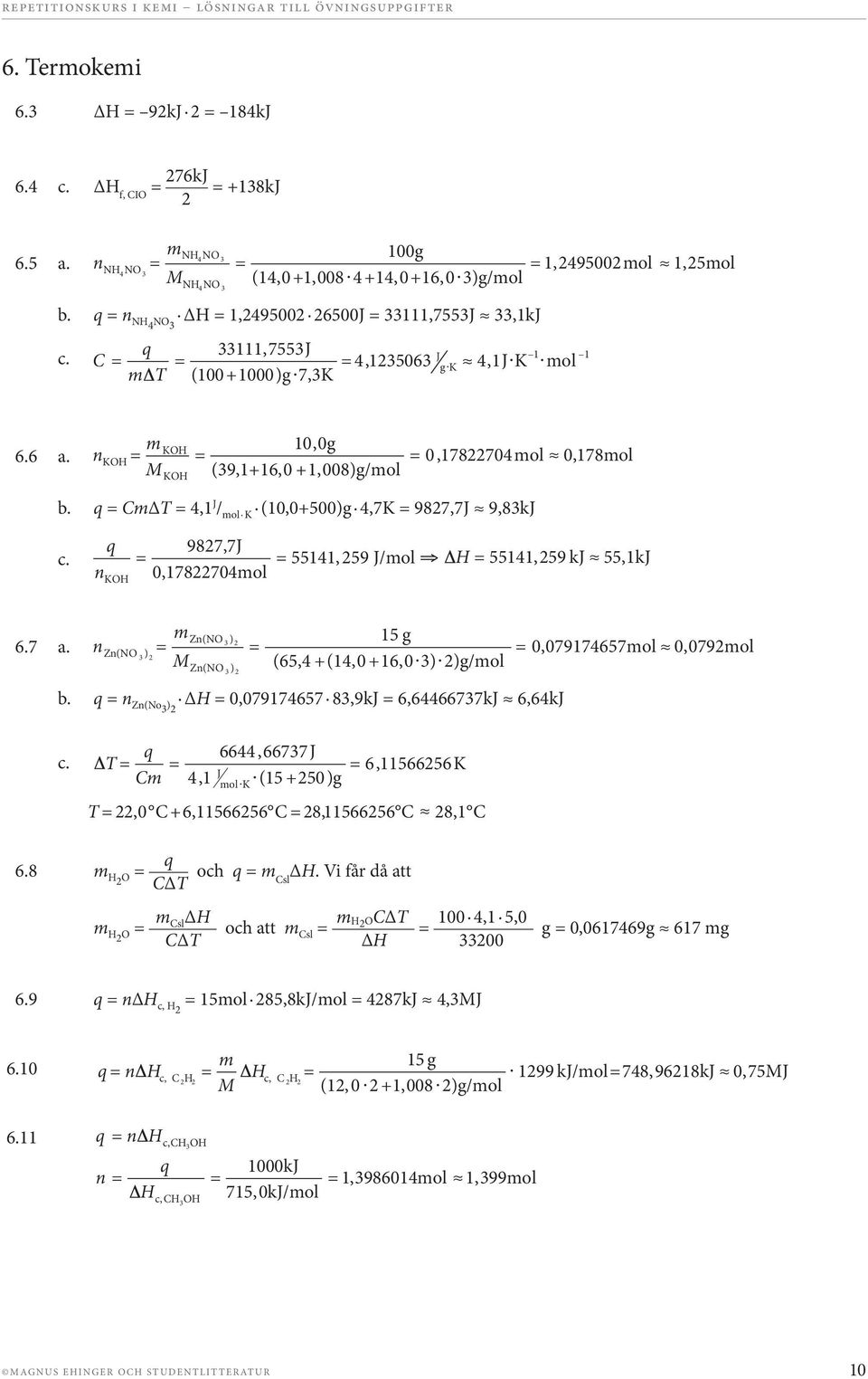 q CmΔT 4,1 J / mol K (10,0+500)g 4,7K 987,7J 9,83kJ c. q 987,7J n KOH 0,178704mol 55141, 59 J/mol H 55141,59 kj 55,1kJ 6.7 a.