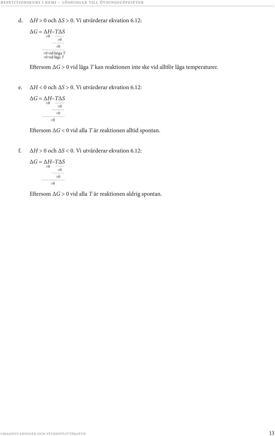 vid alltför låga temperaturer. e. ΔH < 0 och ΔS > 0. Vi utvärderar ekvation 6.