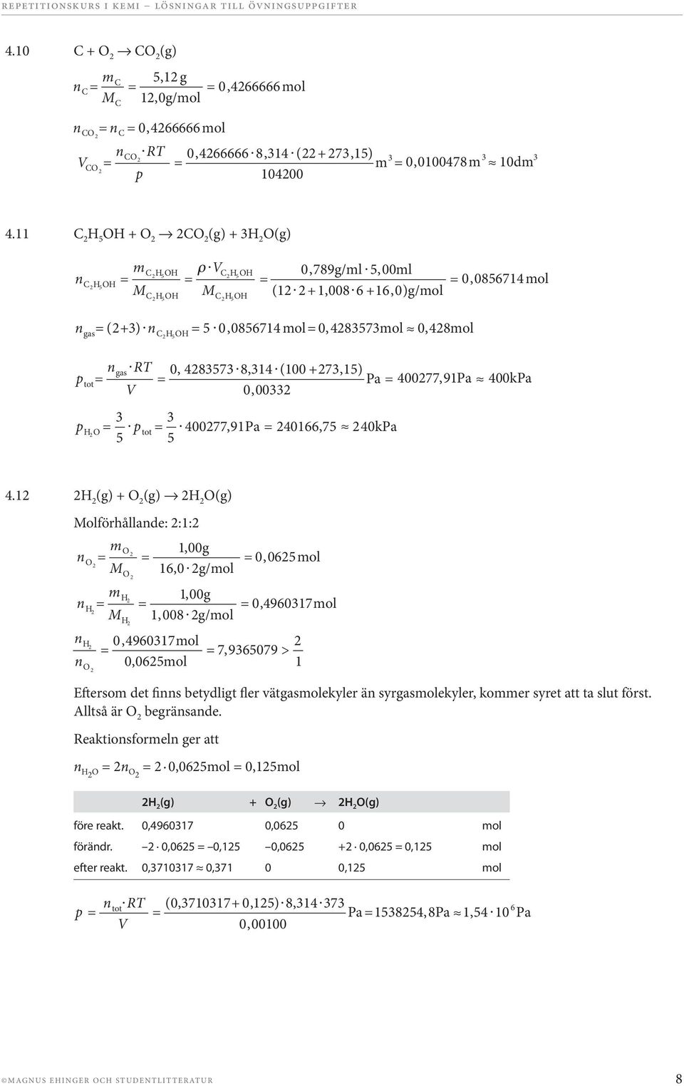 0,48mol p tot n gas RT V 0, 483573 8,314 (100 +73,15) Pa 40077,91Pa 0,0033 400kPa p H O 3 5 p tot 3 5 40077,91Pa 40166,75 40kPa 4.