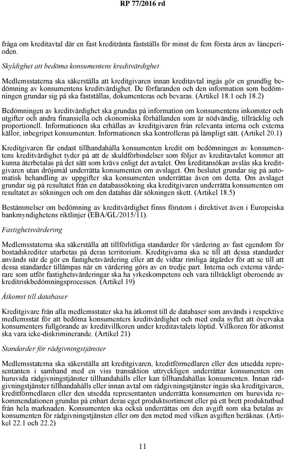 De förfaranden och den information som bedömningen grundar sig på ska fastställas, dokumenteras och bevaras. (Artikel 18.1 och 18.