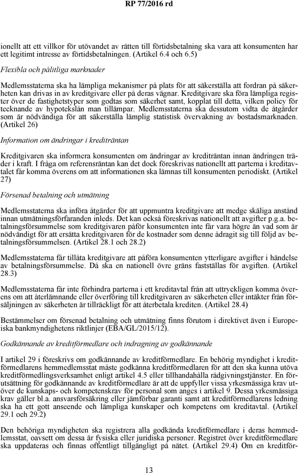 Kreditgivare ska föra lämpliga register över de fastighetstyper som godtas som säkerhet samt, kopplat till detta, vilken policy för tecknande av hypotekslån man tillämpar.