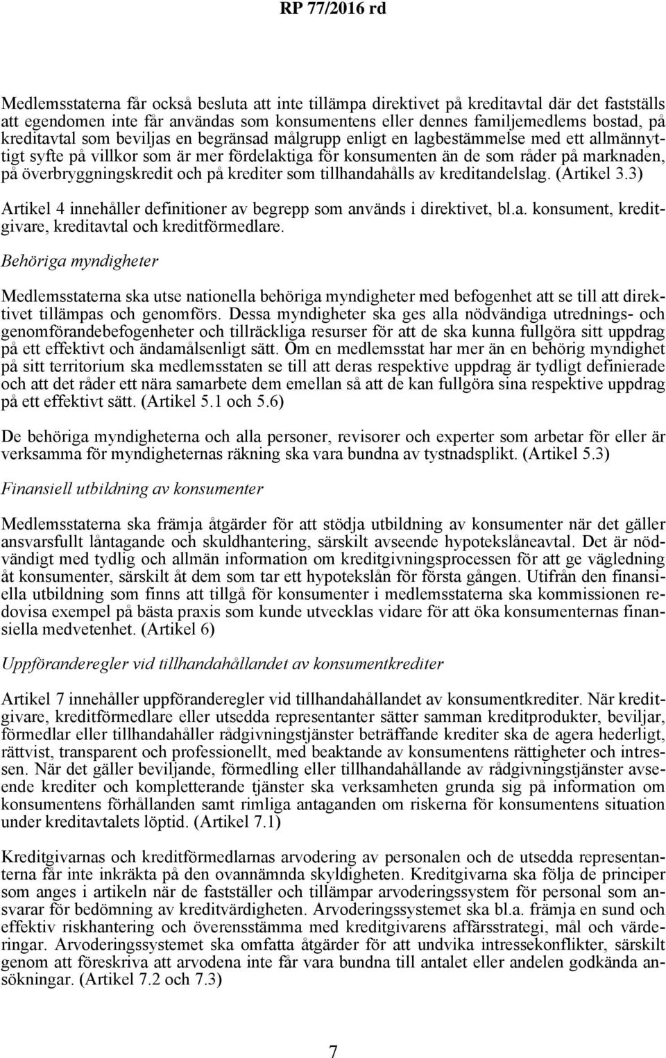 krediter som tillhandahålls av kreditandelslag. (Artikel 3.3) Artikel 4 innehåller definitioner av begrepp som används i direktivet, bl.a. konsument, kreditgivare, kreditavtal och kreditförmedlare.