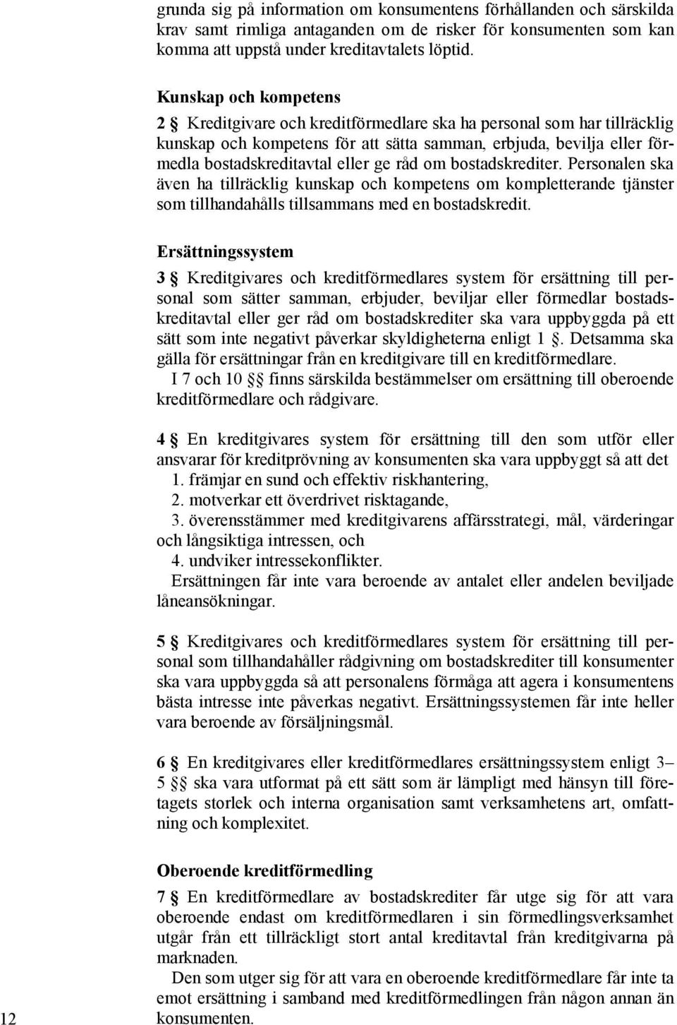 råd om bostadskrediter. Personalen ska även ha tillräcklig kunskap och kompetens om kompletterande tjänster som tillhandahålls tillsammans med en bostadskredit.