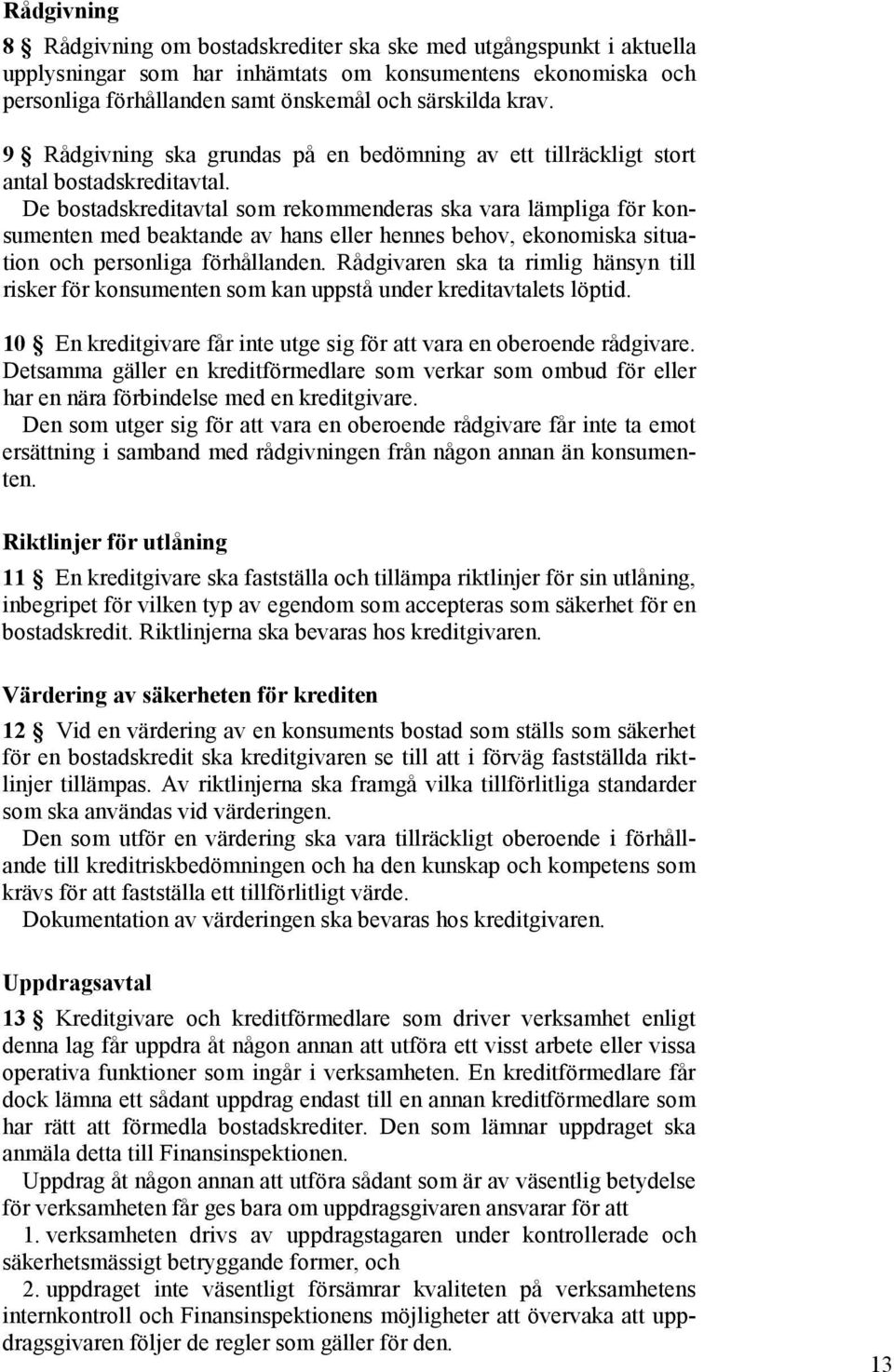 De bostadskreditavtal som rekommenderas ska vara lämpliga för konsumenten med beaktande av hans eller hennes behov, ekonomiska situation och personliga förhållanden.