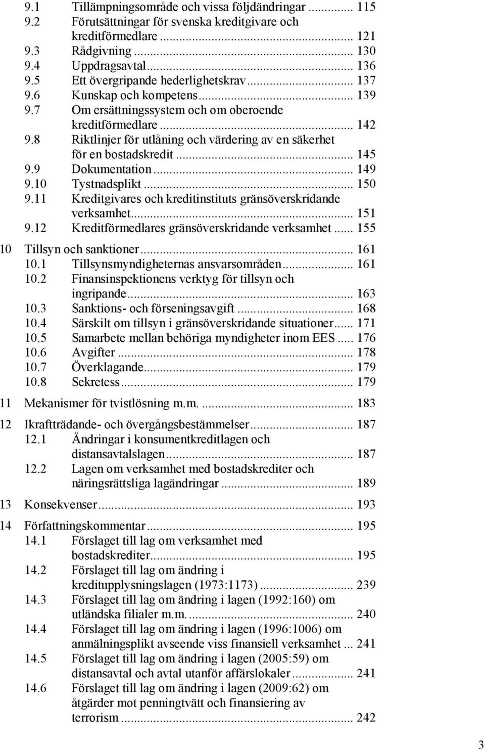 8 Riktlinjer för utlåning och värdering av en säkerhet för en bostadskredit... 145 9.9 Dokumentation... 149 9.10 Tystnadsplikt... 150 9.