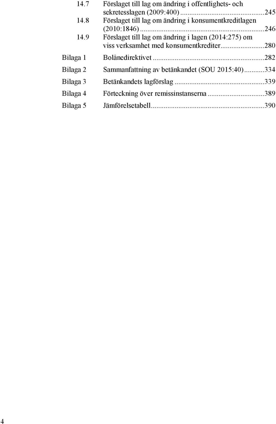 9 Förslaget till lag om ändring i lagen (2014:275) om viss verksamhet med konsumentkrediter.