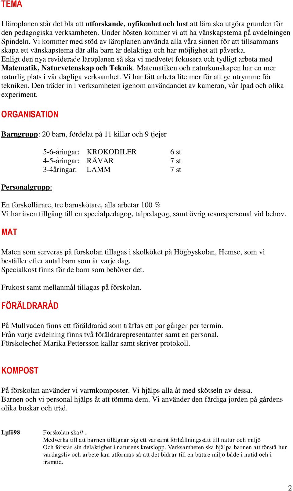 Enligt den nya reviderade läroplanen så ska vi medvetet fokusera och tydligt arbeta med Matematik, Naturvetenskap och Teknik.