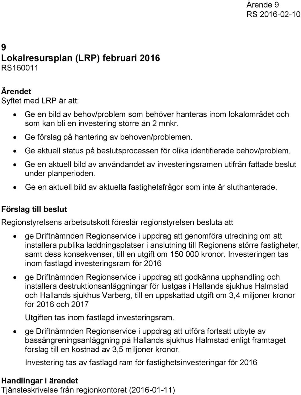 Ge en aktuell bild av användandet av investeringsramen utifrån fattade beslut under planperioden. Ge en aktuell bild av aktuella fastighetsfrågor som inte är sluthanterade.