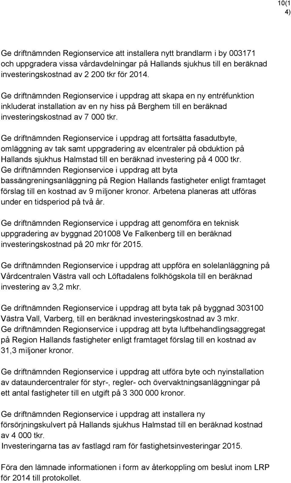 Ge driftnämnden Regionservice i uppdrag att fortsätta fasadutbyte, omläggning av tak samt uppgradering av elcentraler på obduktion på Hallands sjukhus Halmstad till en beräknad investering på 4 000