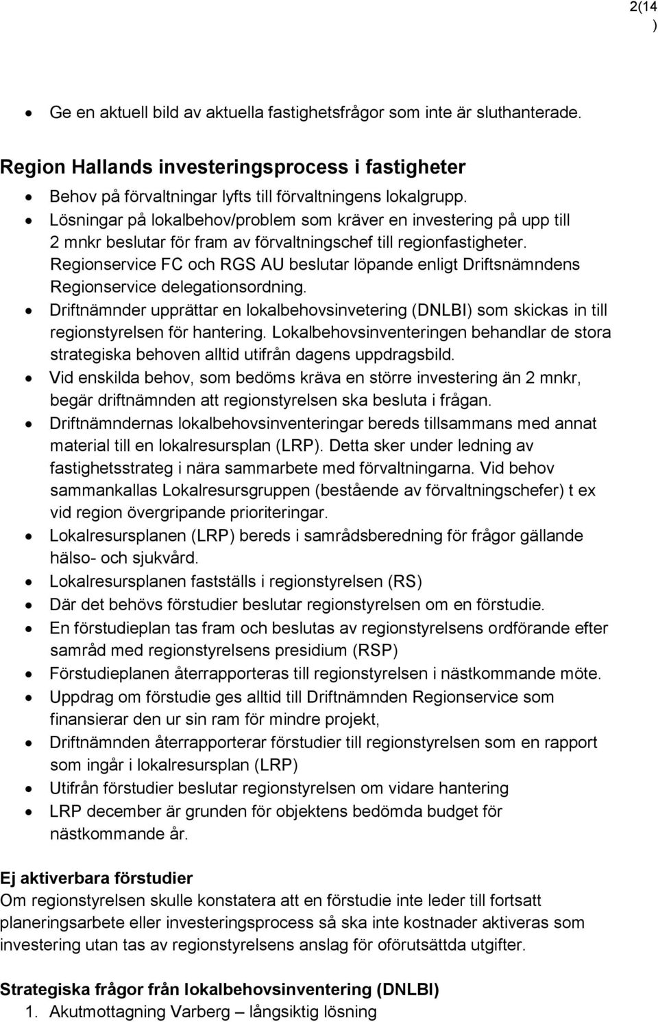 Regionservice FC och RGS AU beslutar löpande enligt Driftsnämndens Regionservice delegationsordning.