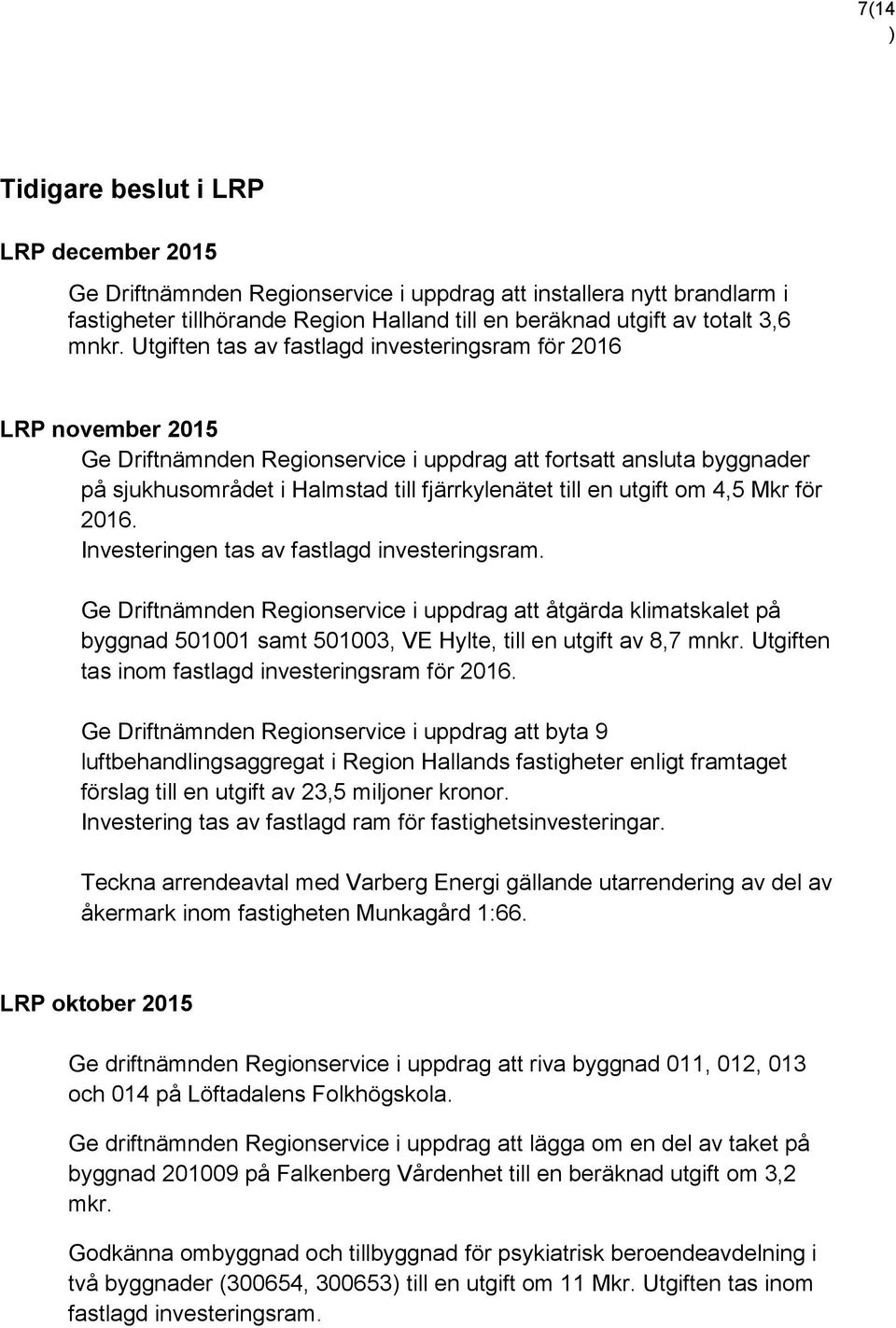 en utgift om 4,5 Mkr för 2016. Investeringen tas av fastlagd investeringsram.