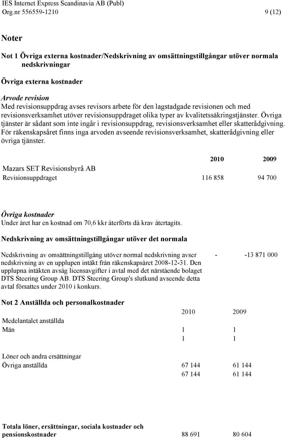 Övriga tjänster är sådant som inte ingår i revisionsuppdrag, revisionsverksamhet eller skatterådgivning.