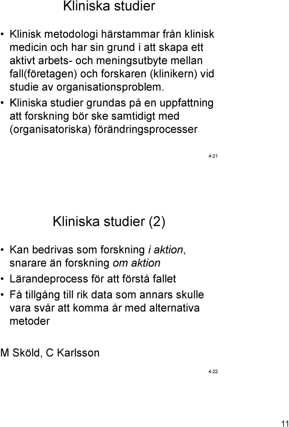 Kliniska studier grundas på en uppfattning att forskning bör ske samtidigt med (organisatoriska) förändringsprocesser 4:21 Kliniska studier (2)