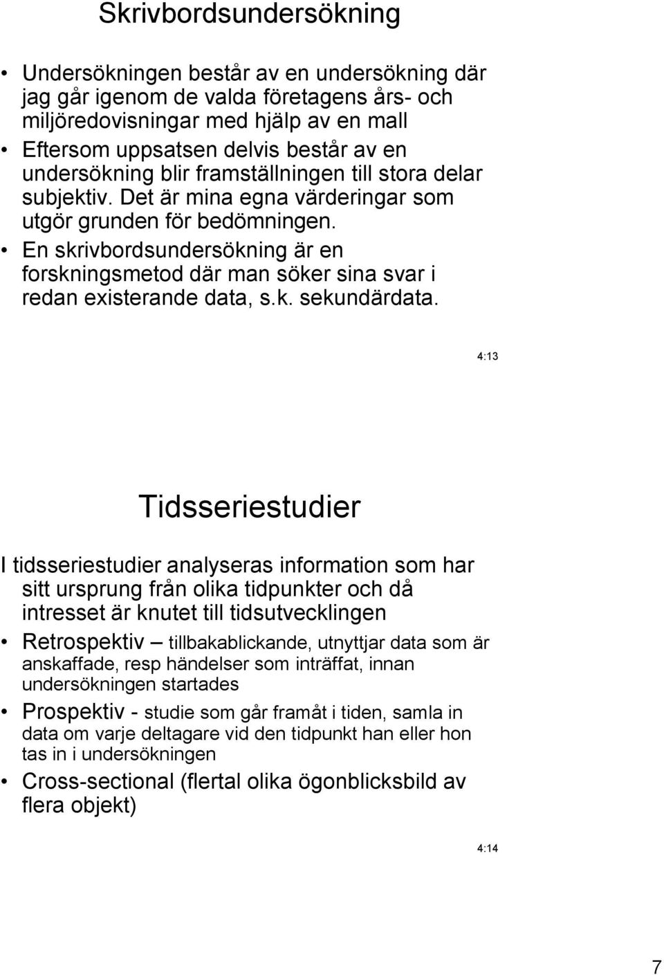 En skrivbordsundersökning är en forskningsmetod där man söker sina svar i redan existerande data, s.k. sekundärdata.