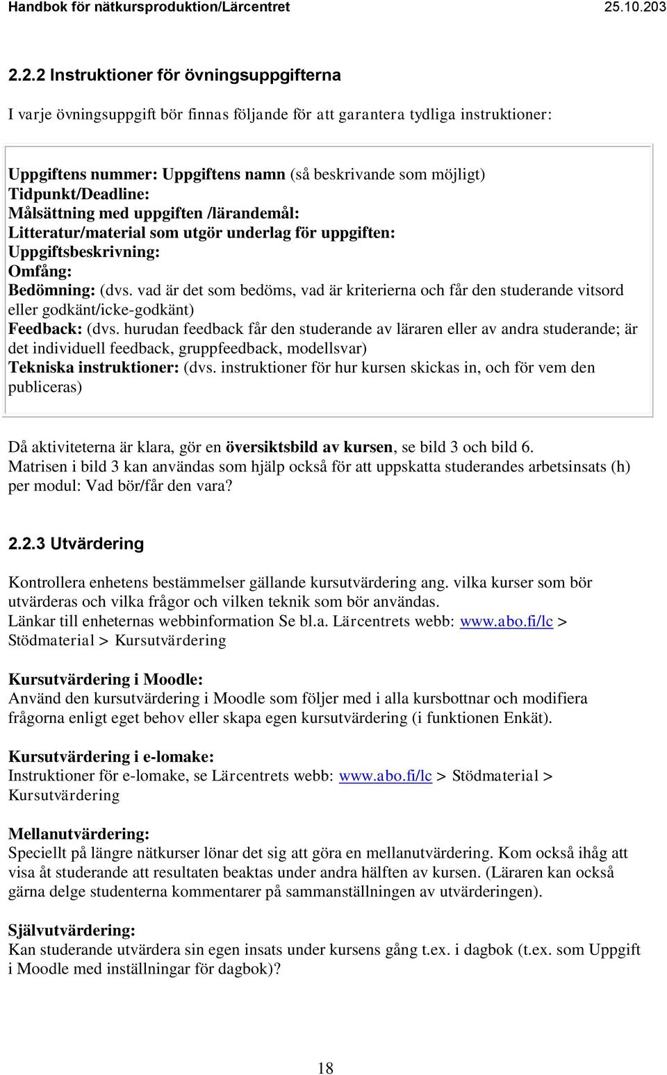 vad är det som bedöms, vad är kriterierna och får den studerande vitsord eller godkänt/icke-godkänt) Feedback: (dvs.