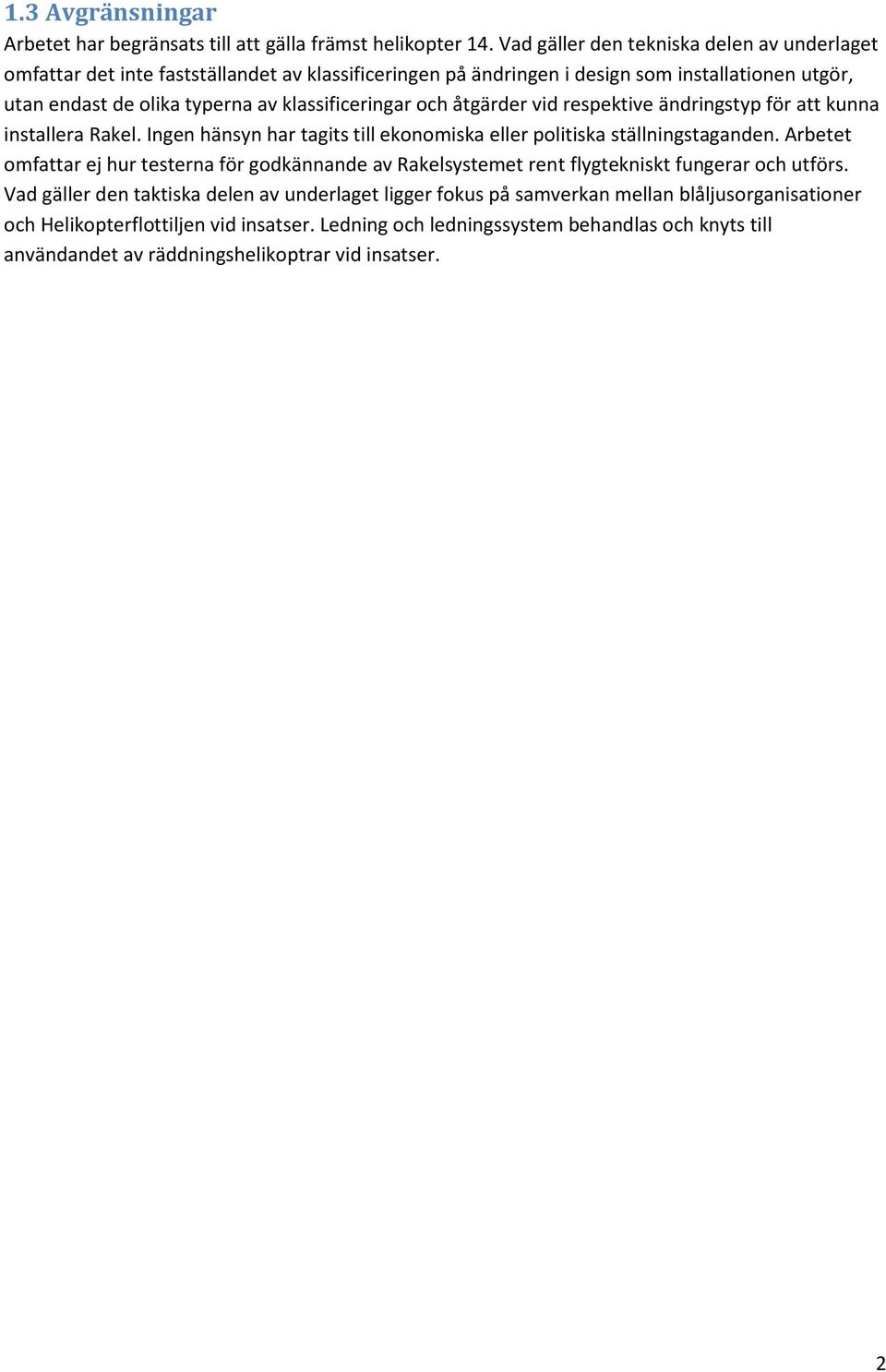 klassificeringar och åtgärder vid respektive ändringstyp för att kunna installera Rakel. Ingen hänsyn har tagits till ekonomiska eller politiska ställningstaganden.