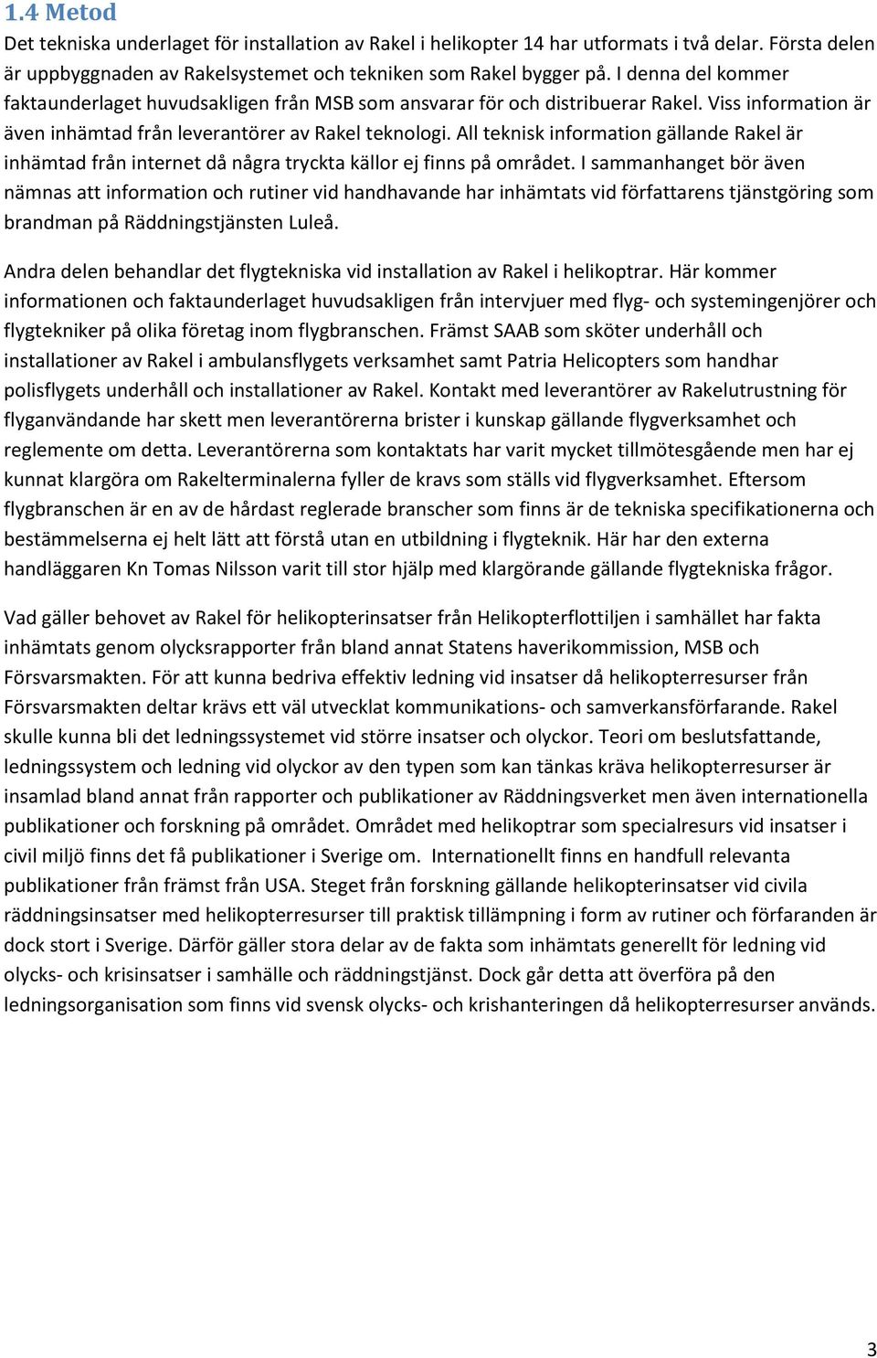 All teknisk information gällande Rakel är inhämtad från internet då några tryckta källor ej finns på området.