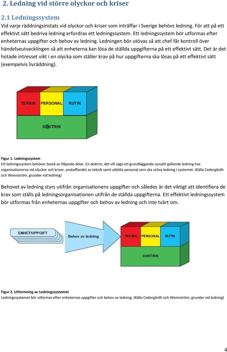 Ledningen bör utövas så att chef får kontroll över händelseutvecklingen så att enheterna kan lösa de ställda uppgifterna på ett effektivt sätt.