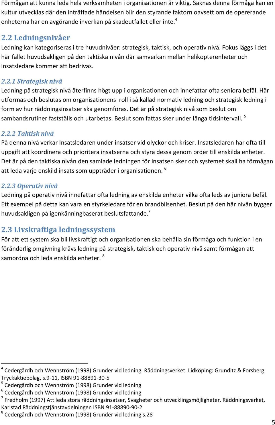 2 Ledningsnivåer Ledning kan kategoriseras i tre huvudnivåer: strategisk, taktisk, och operativ nivå.