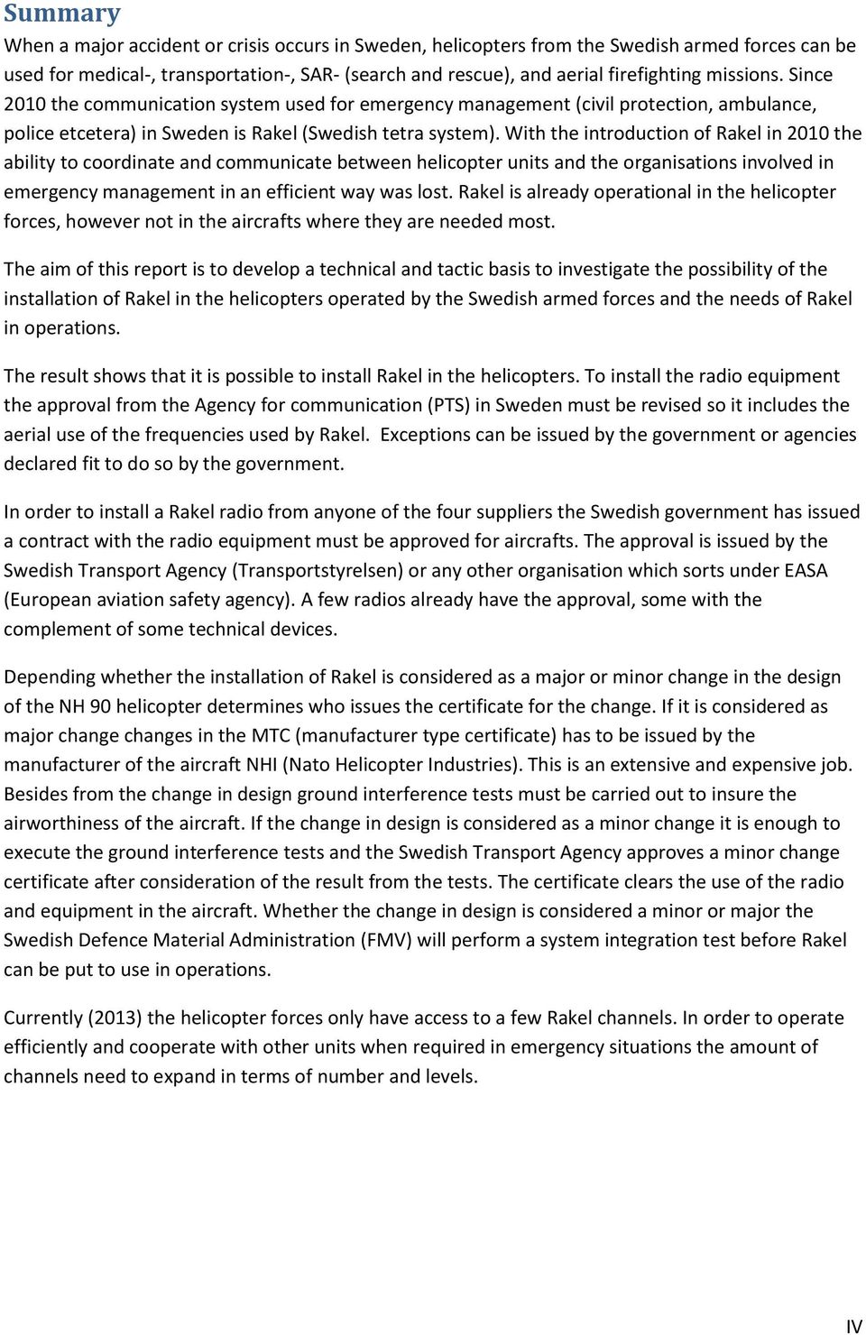 With the introduction of Rakel in 2010 the ability to coordinate and communicate between helicopter units and the organisations involved in emergency management in an efficient way was lost.
