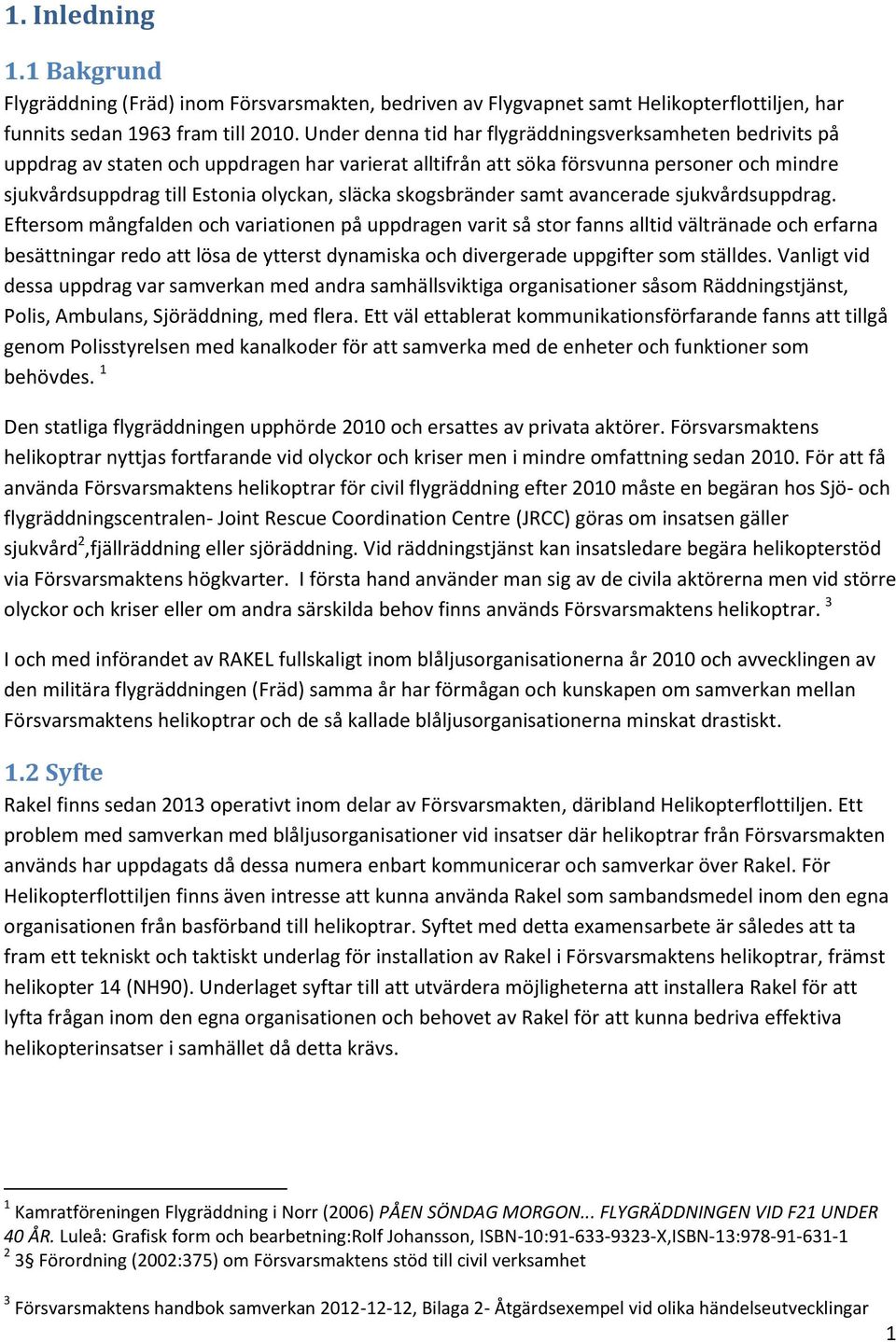 skogsbränder samt avancerade sjukvårdsuppdrag.