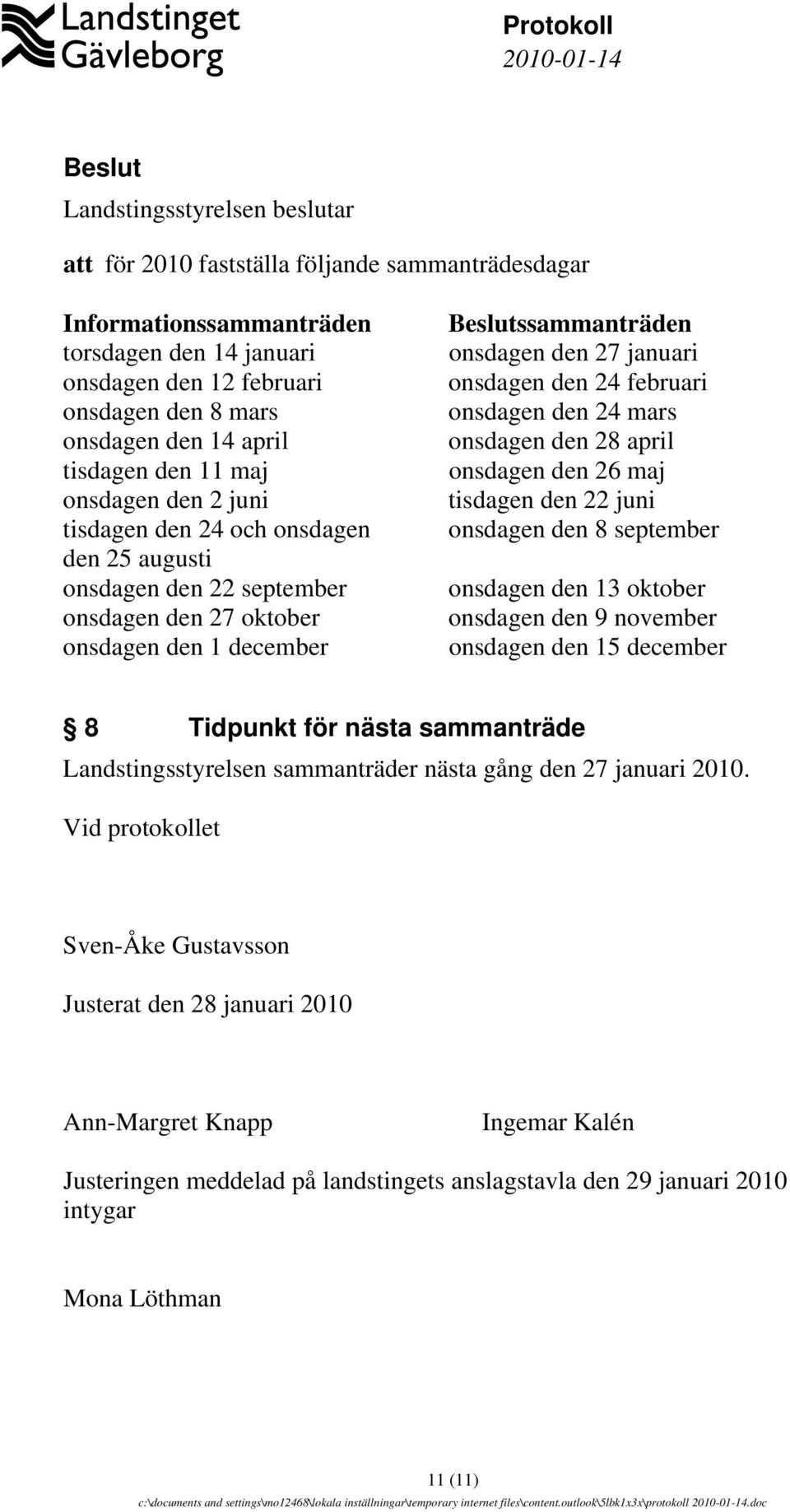 januari onsdagen den 24 februari onsdagen den 24 mars onsdagen den 28 april onsdagen den 26 maj tisdagen den 22 juni onsdagen den 8 september onsdagen den 13 oktober onsdagen den 9 november onsdagen